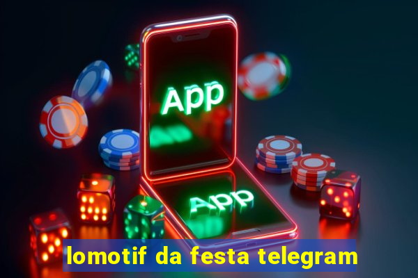 lomotif da festa telegram